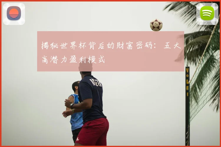 揭秘世界杯背后的财富密码：五大高潜力盈利模式