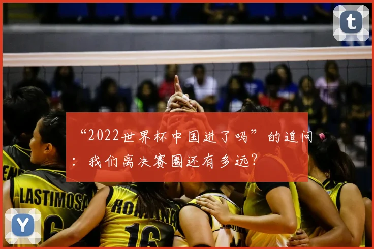 “2022世界杯中国进了吗”的追问：我们离决赛圈还有多远？