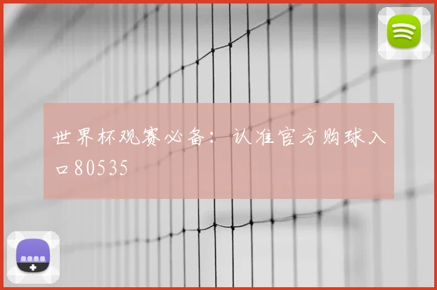 世界杯观赛必备：认准官方购球入口80535