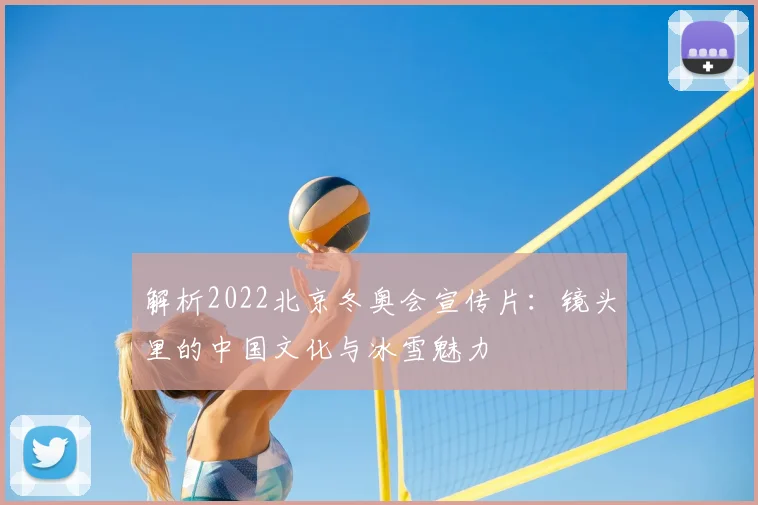 解析2022北京冬奥会宣传片:镜头里的中国文化与冰雪魅力