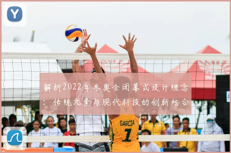 解析2022年冬奥会闭幕式设计理念:传统元素与现代科技的创新结合