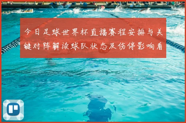 今日足球世界杯直播赛程安排与关键对阵解读球队状态及伤停影响看点
